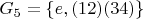 $ G_5 = \left\lbrace e, (12)(34) \right\rbrace $