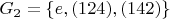 $ G_2 = \left\lbrace e, (124), (142) \right\rbrace $