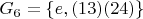 $ G_6 = \left\lbrace e, (13)(24) \right\rbrace $