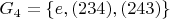 $ G_4 = \left\lbrace e, (234), (243) \right\rbrace $